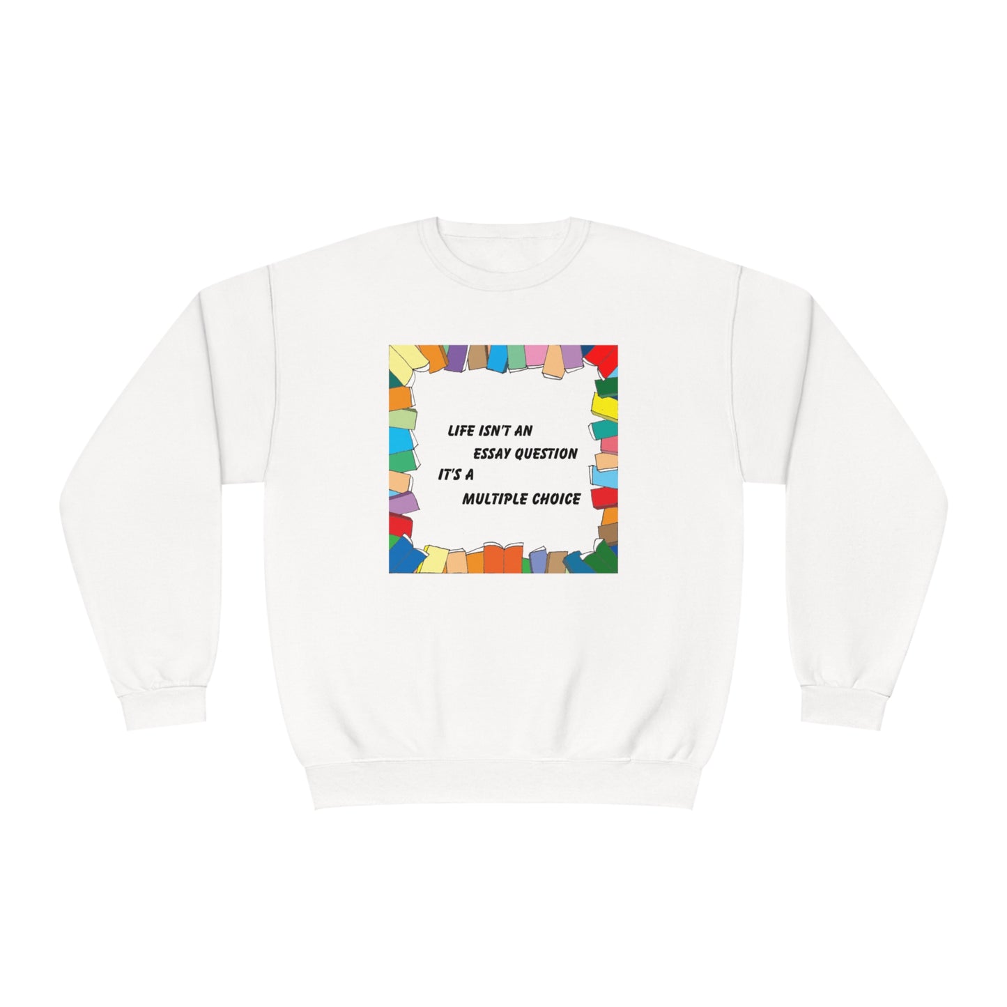 Life Isn't An Essay Question, It's a Multiple Choice - Crewneck Sweatshirt