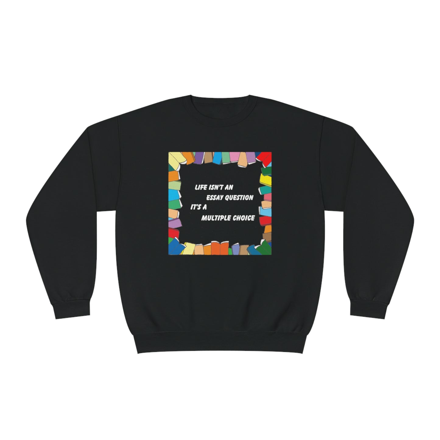 Life Isn't An Essay Question, It's a Multiple Choice - Crewneck Sweatshirt