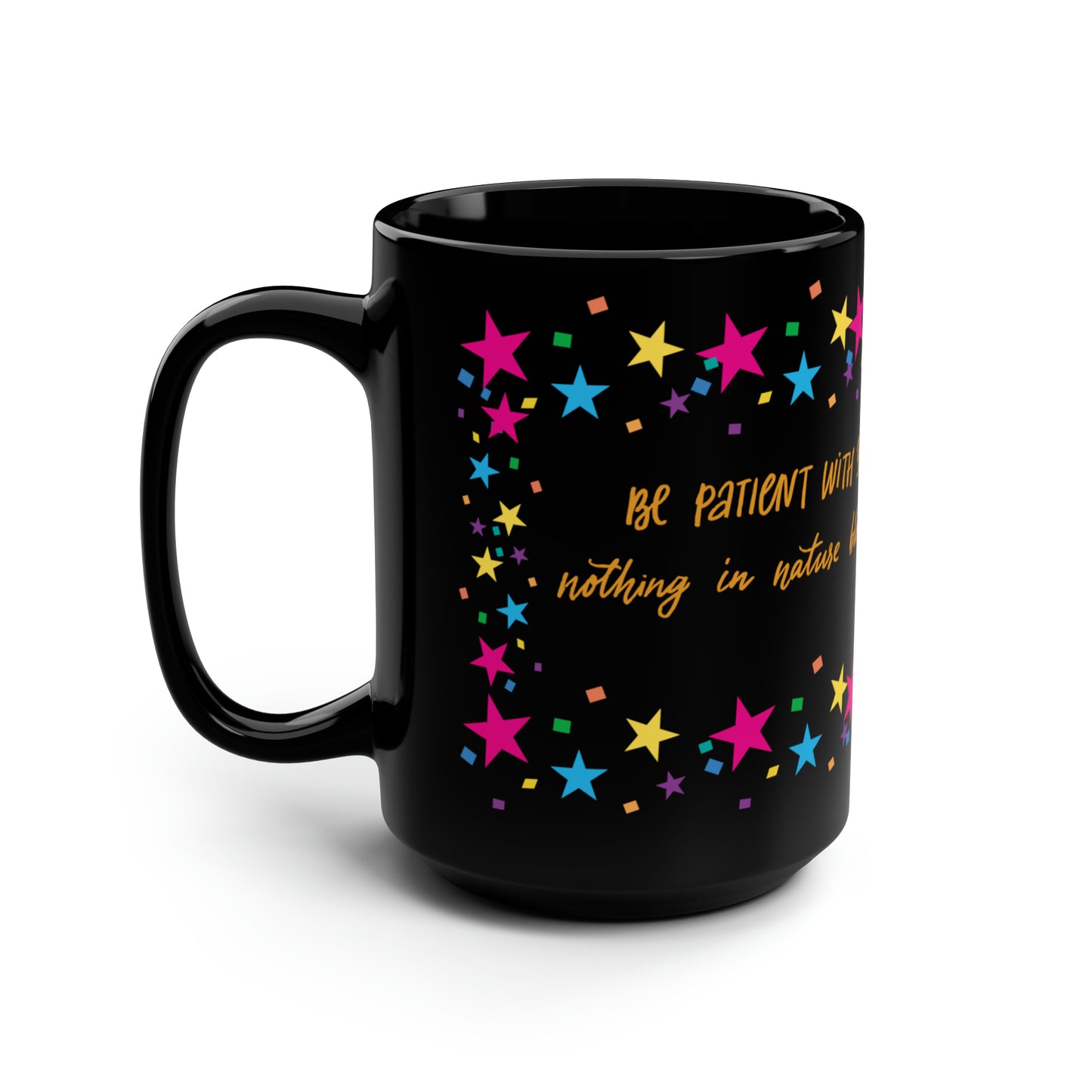 Be Patient with Yourself, nothing in nature Blooms all Year - Black Coffee Mug, 15oz