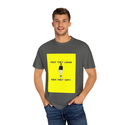 Sober Symphony - First They Laugh Then They Copy - Unisex Garment-Dyed T-shirt